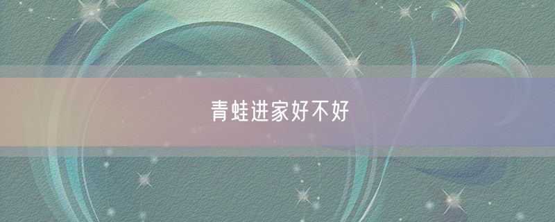 <strong>青蛙进家好不好</strong>