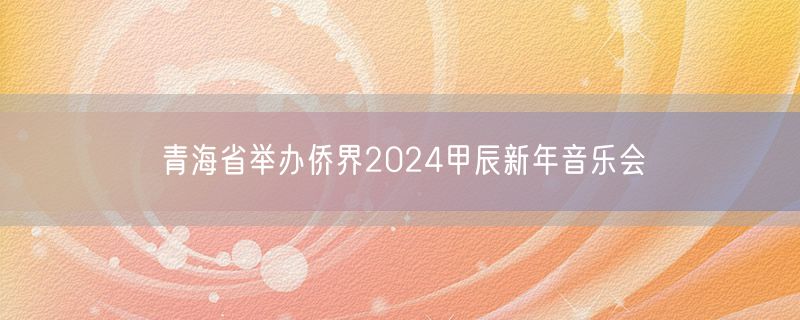 青海省举办侨界2024甲辰新年音乐会